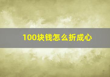 100块钱怎么折成心