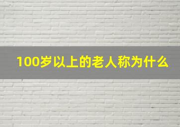 100岁以上的老人称为什么