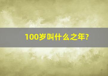 100岁叫什么之年?