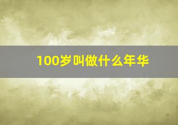 100岁叫做什么年华