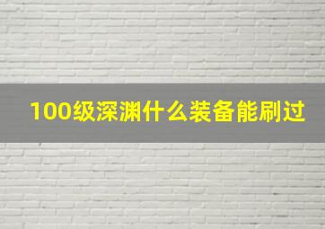 100级深渊什么装备能刷过