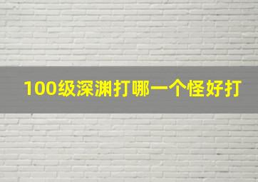 100级深渊打哪一个怪好打