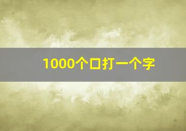 1000个口打一个字