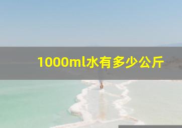 1000ml水有多少公斤