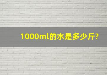 1000ml的水是多少斤?