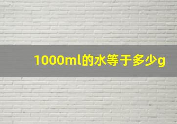 1000ml的水等于多少g