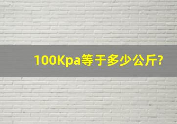 100Kpa等于多少公斤?