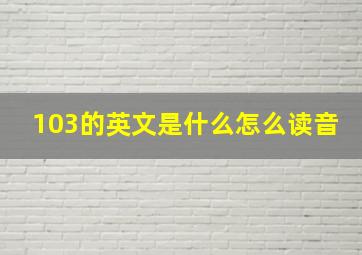 103的英文是什么怎么读音