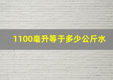 1100毫升等于多少公斤水