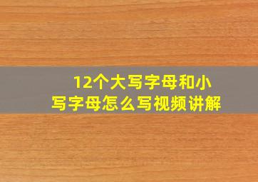 12个大写字母和小写字母怎么写视频讲解