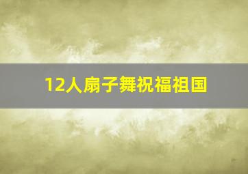 12人扇子舞祝福祖国