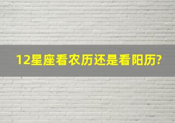 12星座看农历还是看阳历?