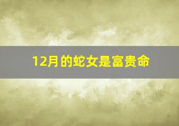 12月的蛇女是富贵命