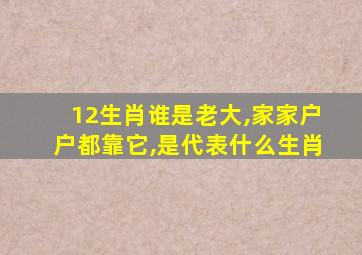 12生肖谁是老大,家家户户都靠它,是代表什么生肖