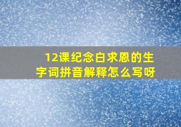 12课纪念白求恩的生字词拼音解释怎么写呀