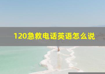 120急救电话英语怎么说