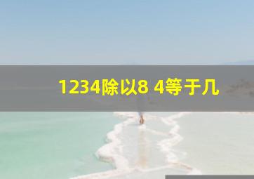 1234除以8+4等于几