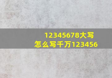 12345678大写怎么写千万123456