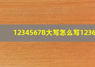 12345678大写怎么写123656