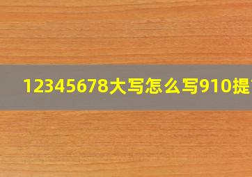 12345678大写怎么写910提前4