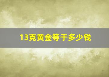 13克黄金等于多少钱