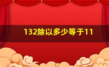 132除以多少等于11