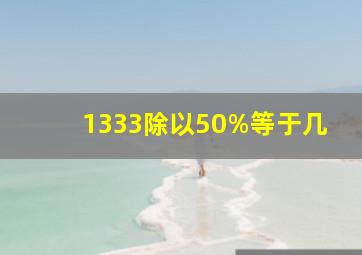 1333除以50%等于几