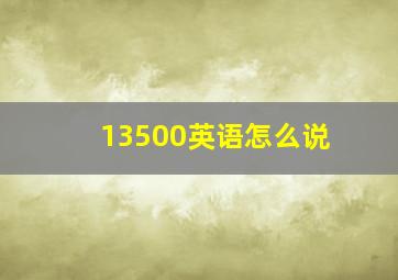 13500英语怎么说