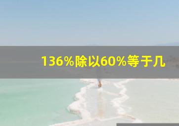 136%除以60%等于几