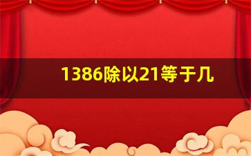 1386除以21等于几