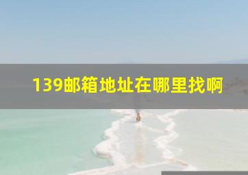 139邮箱地址在哪里找啊