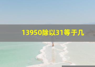 13950除以31等于几