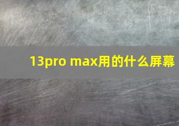 13pro max用的什么屏幕