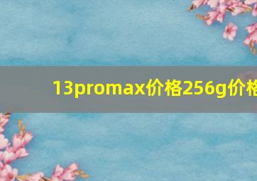 13promax价格256g价格