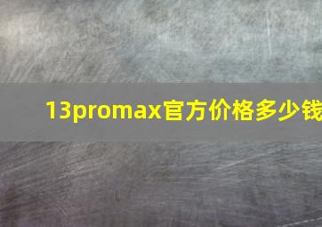 13promax官方价格多少钱