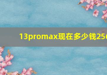 13promax现在多少钱256