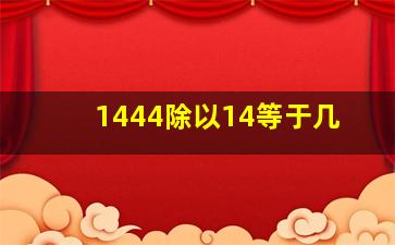 1444除以14等于几