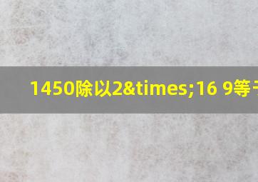 1450除以2×16+9等于几