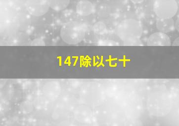 147除以七十