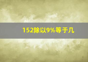 152除以9%等于几