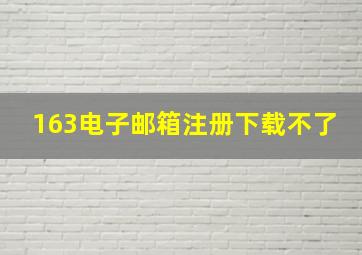 163电子邮箱注册下载不了