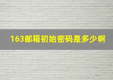 163邮箱初始密码是多少啊