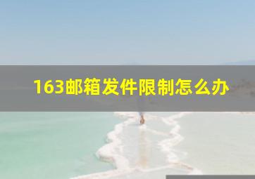 163邮箱发件限制怎么办