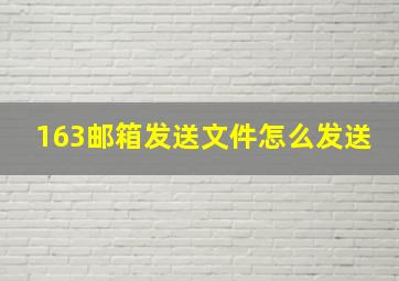 163邮箱发送文件怎么发送