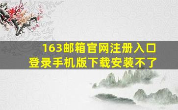 163邮箱官网注册入口登录手机版下载安装不了