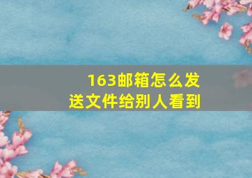 163邮箱怎么发送文件给别人看到