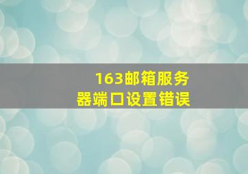 163邮箱服务器端口设置错误