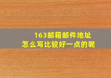 163邮箱邮件地址怎么写比较好一点的呢