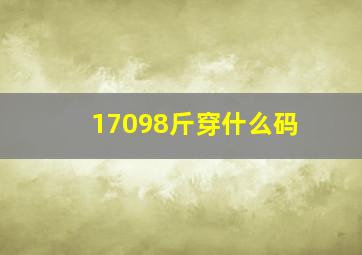 17098斤穿什么码