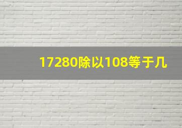 17280除以108等于几